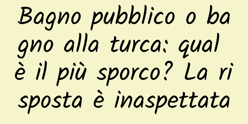 Bagno pubblico o bagno alla turca: qual è il più sporco? La risposta è inaspettata