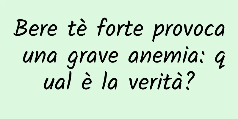 Bere tè forte provoca una grave anemia: qual è la verità?