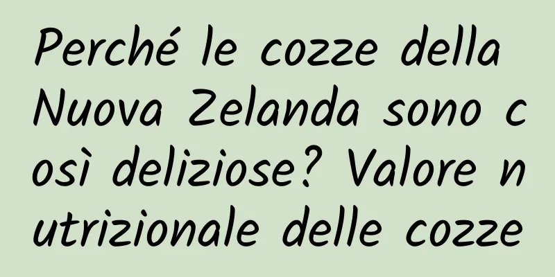 Perché le cozze della Nuova Zelanda sono così deliziose? Valore nutrizionale delle cozze