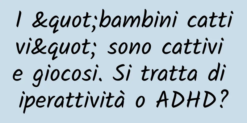 I "bambini cattivi" sono cattivi e giocosi. Si tratta di iperattività o ADHD?
