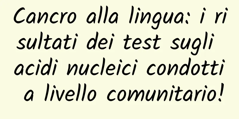 Cancro alla lingua: i risultati dei test sugli acidi nucleici condotti a livello comunitario!