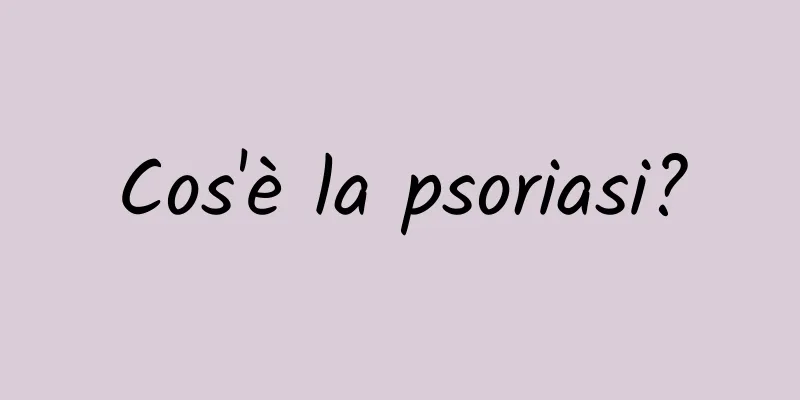 Cos'è la psoriasi?