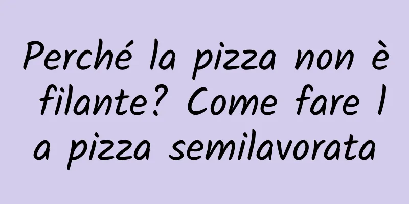 Perché la pizza non è filante? Come fare la pizza semilavorata