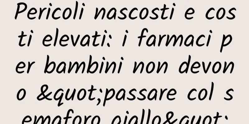 Pericoli nascosti e costi elevati: i farmaci per bambini non devono "passare col semaforo giallo"