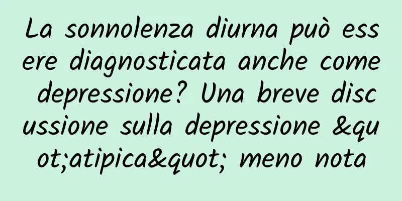 La sonnolenza diurna può essere diagnosticata anche come depressione? Una breve discussione sulla depressione "atipica" meno nota