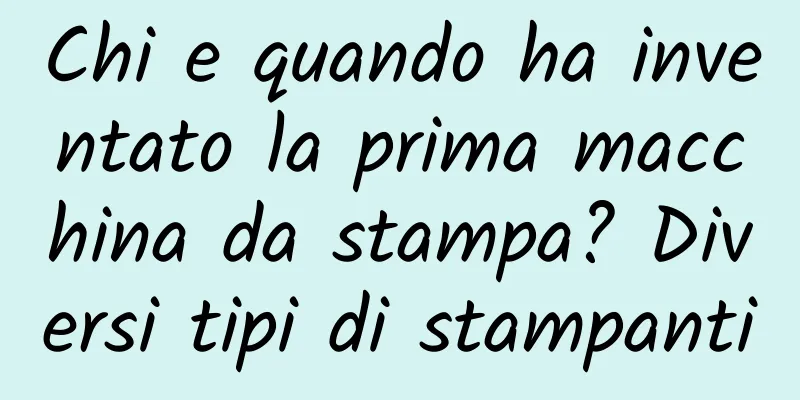 Chi e quando ha inventato la prima macchina da stampa? Diversi tipi di stampanti
