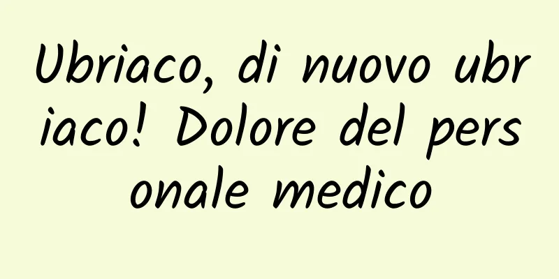 Ubriaco, di nuovo ubriaco! Dolore del personale medico