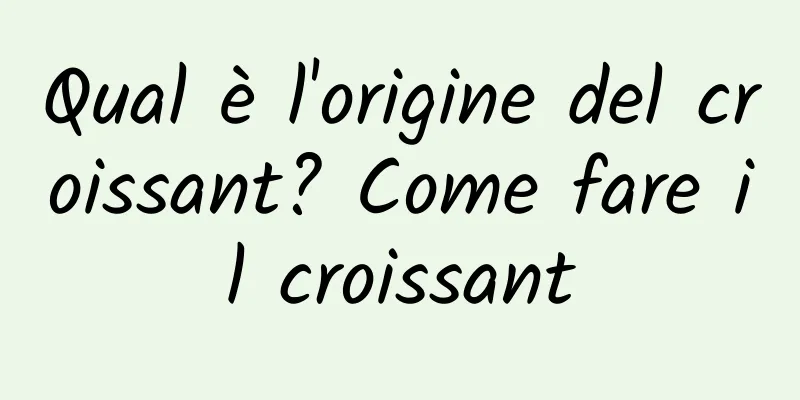 Qual è l'origine del croissant? Come fare il croissant