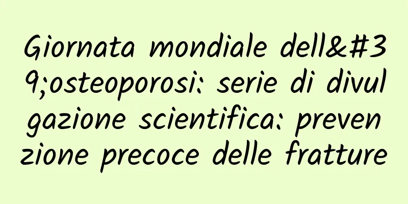 Giornata mondiale dell'osteoporosi: serie di divulgazione scientifica: prevenzione precoce delle fratture