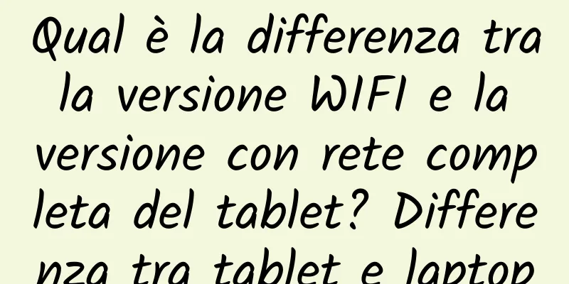 Qual è la differenza tra la versione WIFI e la versione con rete completa del tablet? Differenza tra tablet e laptop
