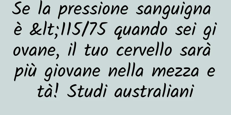Se la pressione sanguigna è <115/75 quando sei giovane, il tuo cervello sarà più giovane nella mezza età! Studi australiani