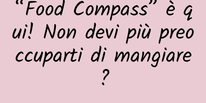“Food Compass” è qui! Non devi più preoccuparti di mangiare?