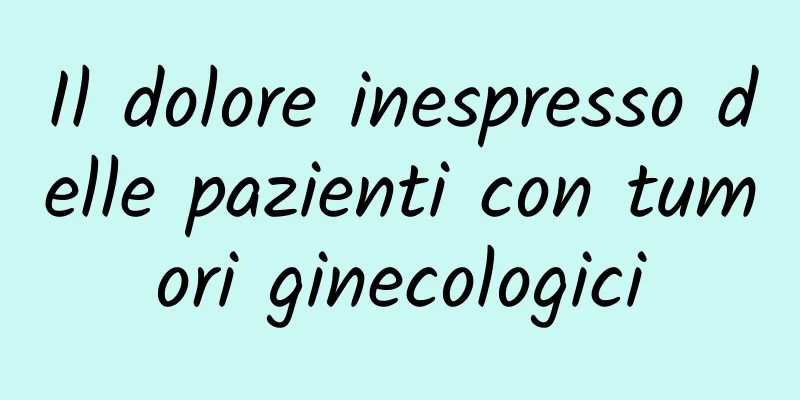 Il dolore inespresso delle pazienti con tumori ginecologici