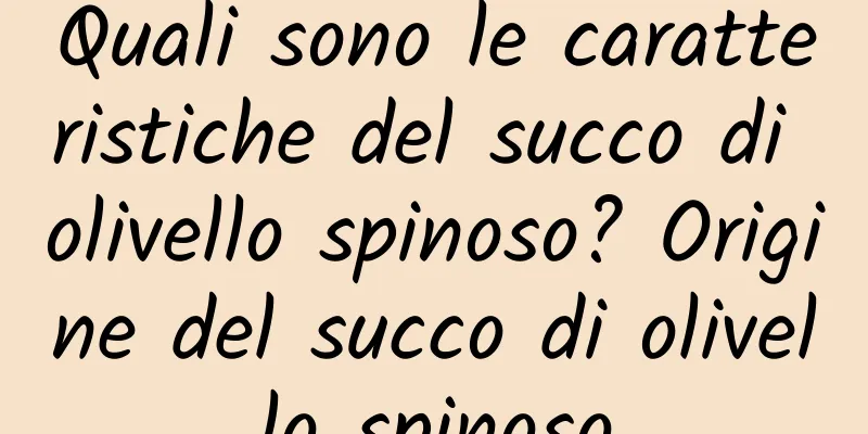 Quali sono le caratteristiche del succo di olivello spinoso? Origine del succo di olivello spinoso