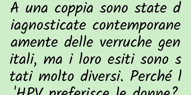 A una coppia sono state diagnosticate contemporaneamente delle verruche genitali, ma i loro esiti sono stati molto diversi. Perché l'HPV preferisce le donne?