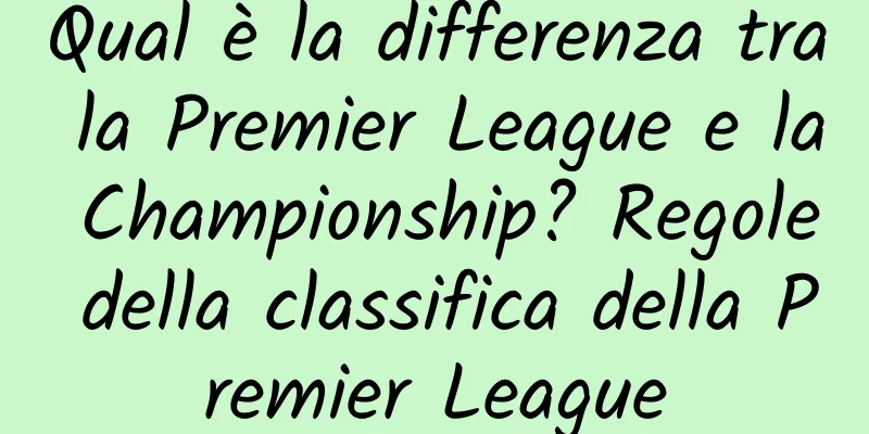 Qual è la differenza tra la Premier League e la Championship? Regole della classifica della Premier League