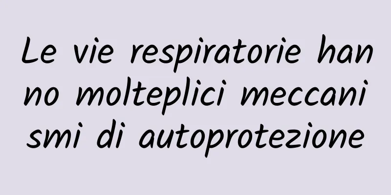 Le vie respiratorie hanno molteplici meccanismi di autoprotezione