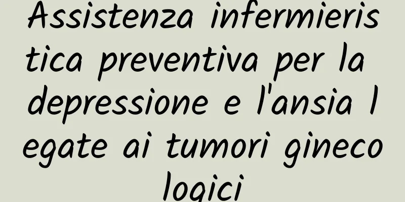 Assistenza infermieristica preventiva per la depressione e l'ansia legate ai tumori ginecologici