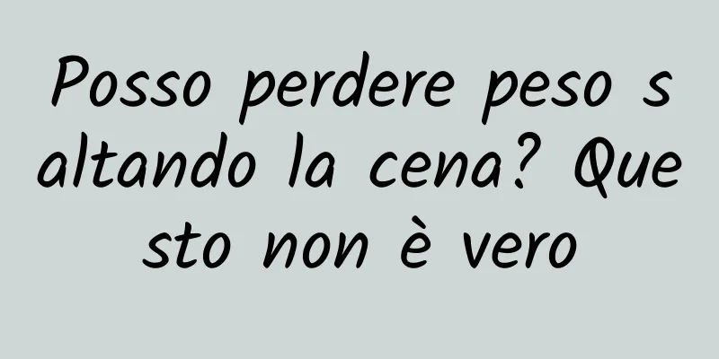 Posso perdere peso saltando la cena? Questo non è vero