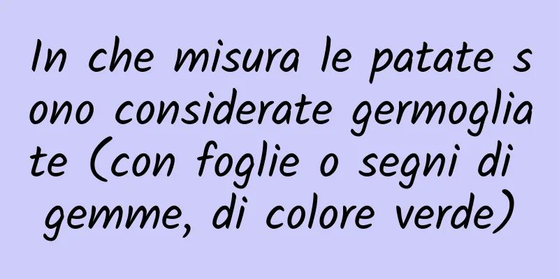 In che misura le patate sono considerate germogliate (con foglie o segni di gemme, di colore verde)