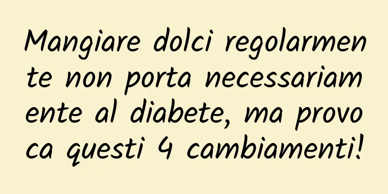 Mangiare dolci regolarmente non porta necessariamente al diabete, ma provoca questi 4 cambiamenti!