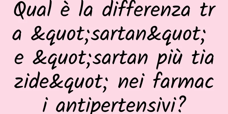 Qual è la differenza tra "sartan" e "sartan più tiazide" nei farmaci antipertensivi?