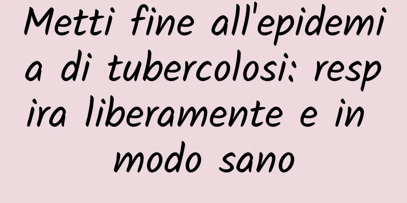 Metti fine all'epidemia di tubercolosi: respira liberamente e in modo sano