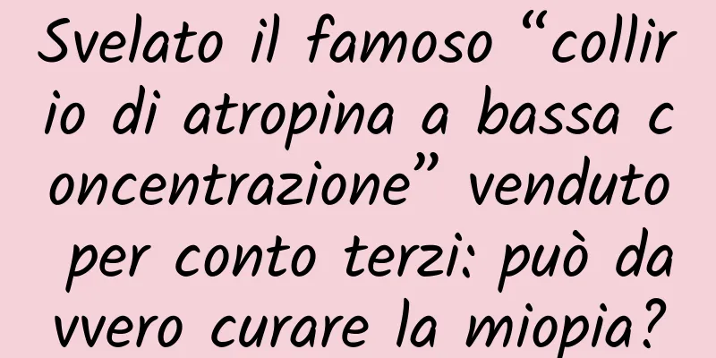 Svelato il famoso “collirio di atropina a bassa concentrazione” venduto per conto terzi: può davvero curare la miopia?