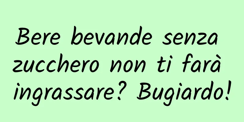 Bere bevande senza zucchero non ti farà ingrassare? Bugiardo!