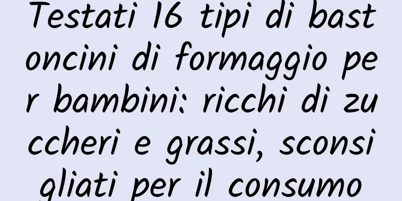 Testati 16 tipi di bastoncini di formaggio per bambini: ricchi di zuccheri e grassi, sconsigliati per il consumo