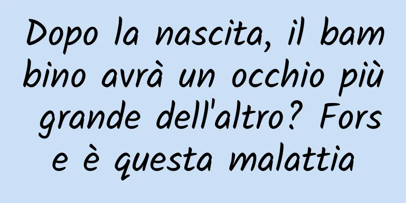 Dopo la nascita, il bambino avrà un occhio più grande dell'altro? Forse è questa malattia