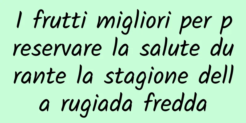I frutti migliori per preservare la salute durante la stagione della rugiada fredda