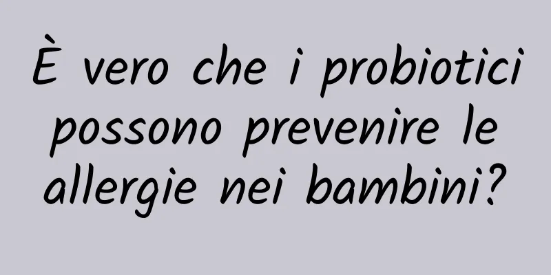 È vero che i probiotici possono prevenire le allergie nei bambini?