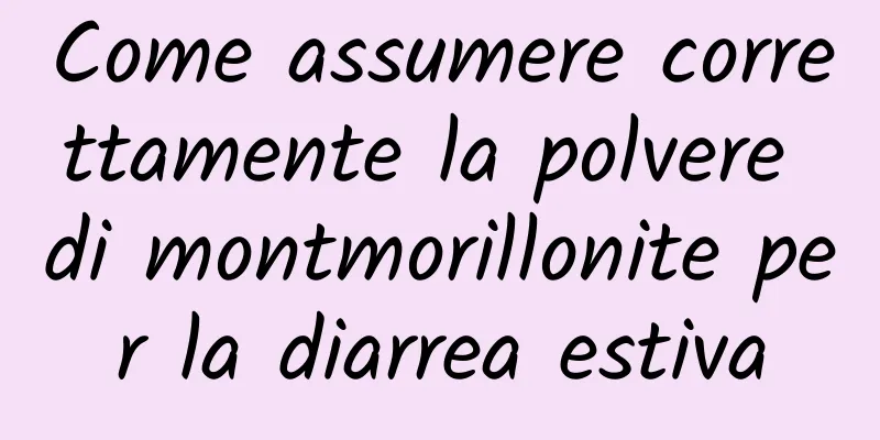 Come assumere correttamente la polvere di montmorillonite per la diarrea estiva