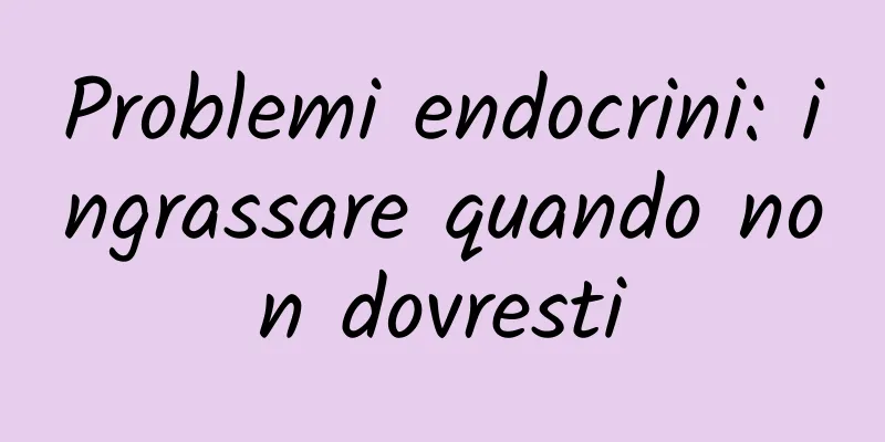 Problemi endocrini: ingrassare quando non dovresti