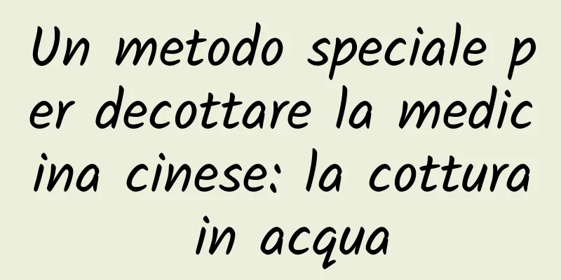 Un metodo speciale per decottare la medicina cinese: la cottura in acqua