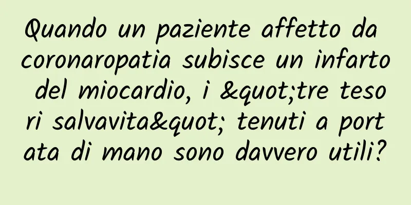 Quando un paziente affetto da coronaropatia subisce un infarto del miocardio, i "tre tesori salvavita" tenuti a portata di mano sono davvero utili?