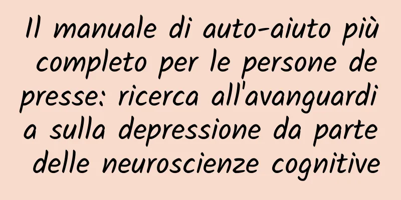 Il manuale di auto-aiuto più completo per le persone depresse: ricerca all'avanguardia sulla depressione da parte delle neuroscienze cognitive