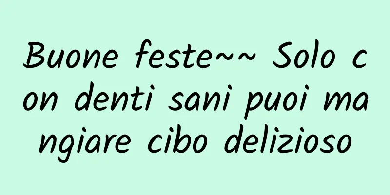 Buone feste~~ Solo con denti sani puoi mangiare cibo delizioso