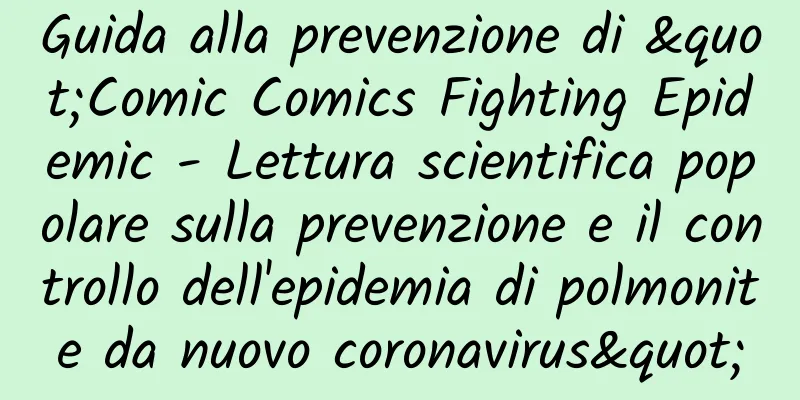 Guida alla prevenzione di "Comic Comics Fighting Epidemic - Lettura scientifica popolare sulla prevenzione e il controllo dell'epidemia di polmonite da nuovo coronavirus"