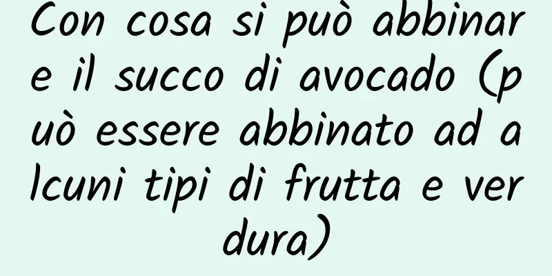 Con cosa si può abbinare il succo di avocado (può essere abbinato ad alcuni tipi di frutta e verdura)
