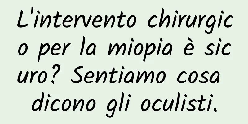 L'intervento chirurgico per la miopia è sicuro? Sentiamo cosa dicono gli oculisti.