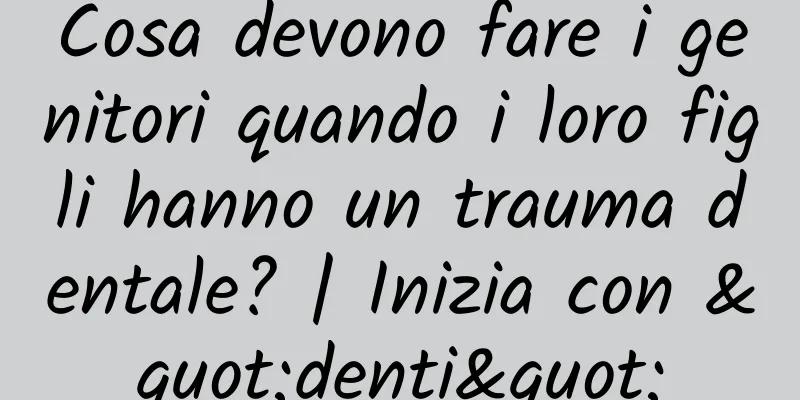 Cosa devono fare i genitori quando i loro figli hanno un trauma dentale? | Inizia con "denti"