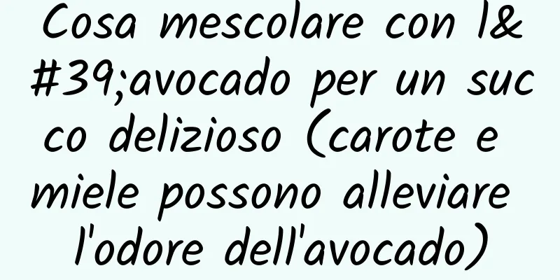 Cosa mescolare con l'avocado per un succo delizioso (carote e miele possono alleviare l'odore dell'avocado)
