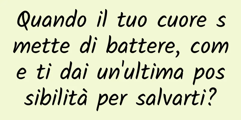 Quando il tuo cuore smette di battere, come ti dai un'ultima possibilità per salvarti?