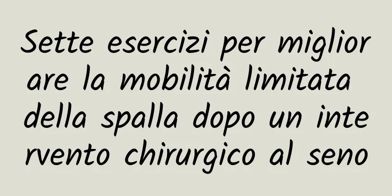 Sette esercizi per migliorare la mobilità limitata della spalla dopo un intervento chirurgico al seno