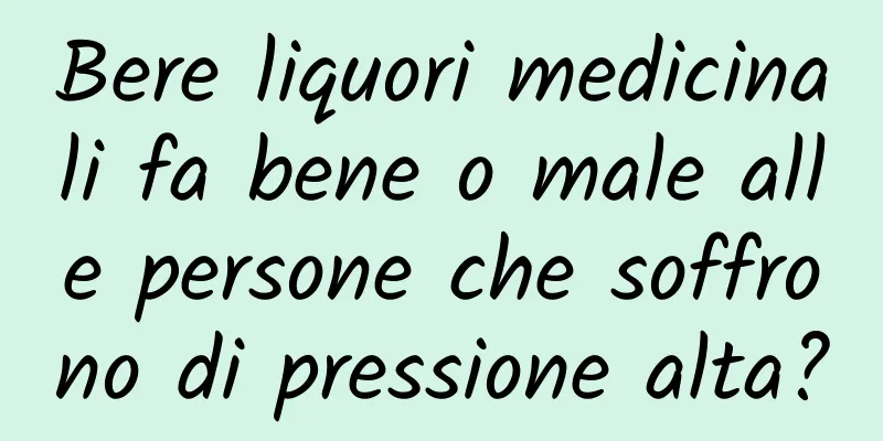 Bere liquori medicinali fa bene o male alle persone che soffrono di pressione alta?