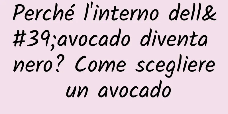 Perché l'interno dell'avocado diventa nero? Come scegliere un avocado