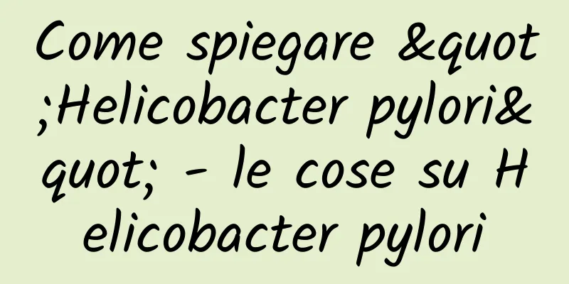 Come spiegare "Helicobacter pylori" - le cose su Helicobacter pylori