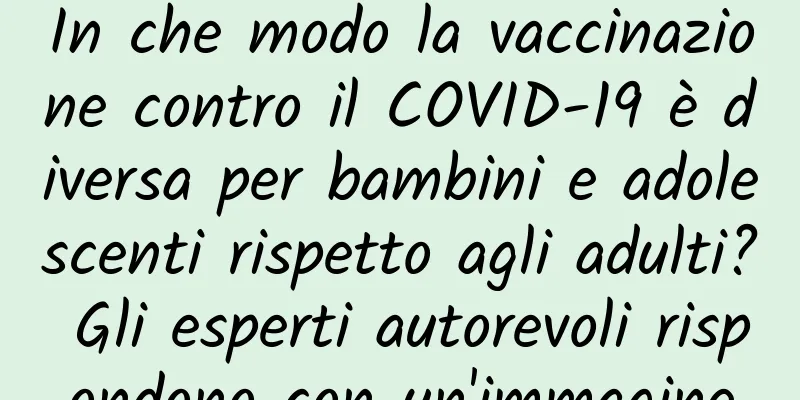 In che modo la vaccinazione contro il COVID-19 è diversa per bambini e adolescenti rispetto agli adulti? Gli esperti autorevoli rispondono con un'immagine